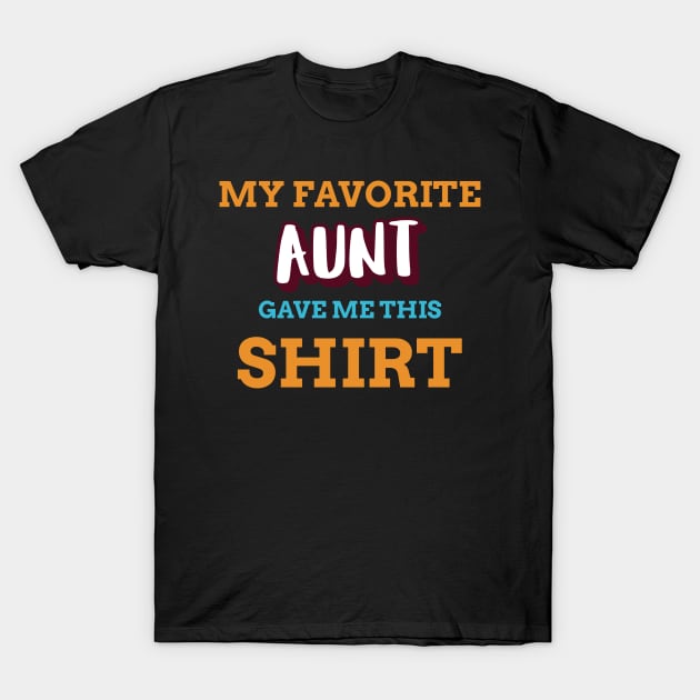 My Favorite Aunt Gave Me This Shirt T-Shirt by Boo Face Designs